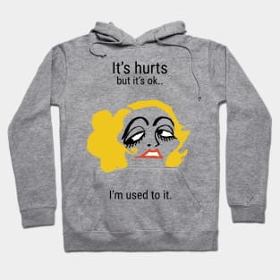 It's hurts but it's ok...I'm used to it Hoodie